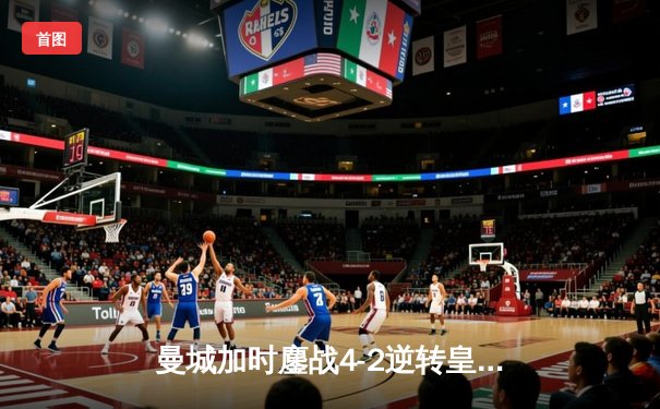 曼城加时鏖战4-2逆转皇马 德布劳内传射建功率队挺进欧冠四强