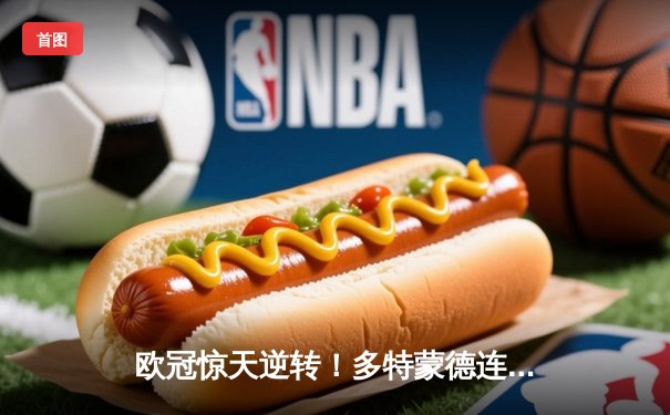 欧冠惊天逆转！多特蒙德连追三球淘汰巴黎圣日耳曼