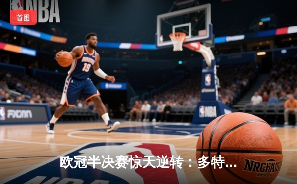 欧冠半决赛惊天逆转：多特蒙德4-3绝杀巴黎圣日耳曼